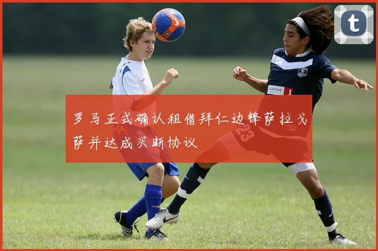 罗马正式确认租借拜仁边锋萨拉戈萨并达成买断协议