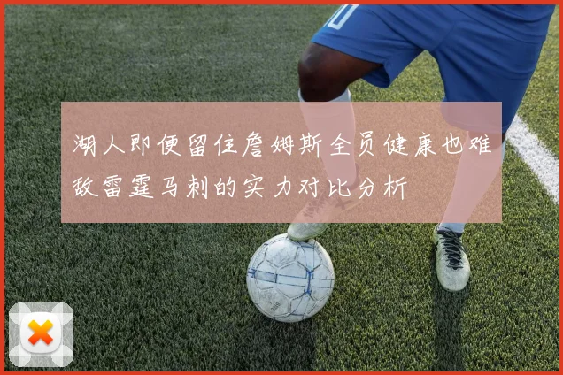 湖人即便留住詹姆斯全员健康也难敌雷霆马刺的实力对比分析